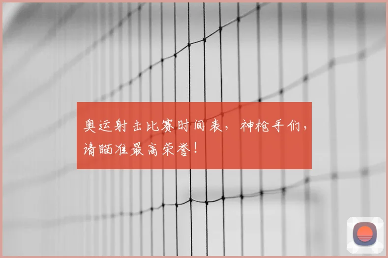 奥运射击比赛时间表，神枪手们，请瞄准最高荣誉！