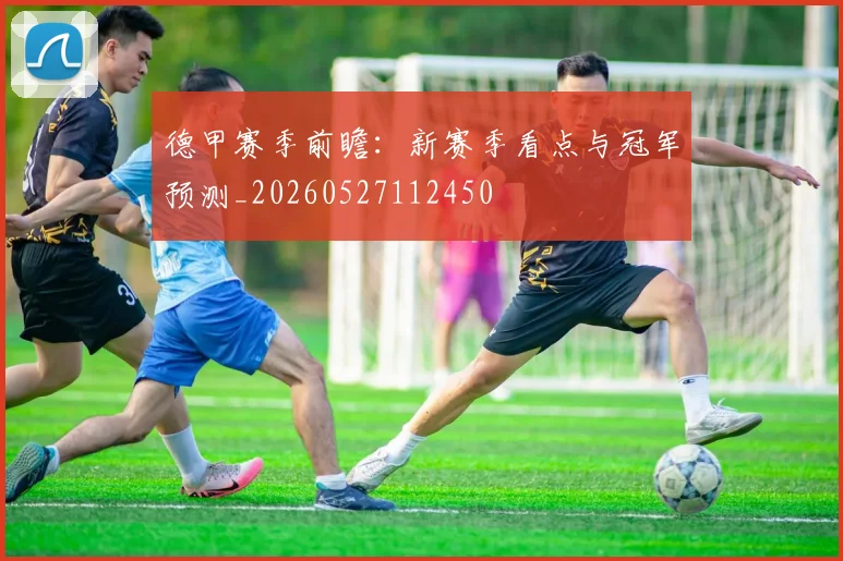 德甲赛季前瞻：新赛季看点与冠军预测_20260527112450