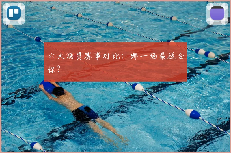 六大满贯赛事对比：哪一场最适合你？