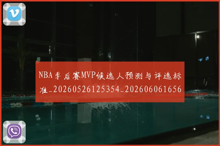 NBA季后赛MVP候选人预测与评选标准_20260526125354_20260606165626